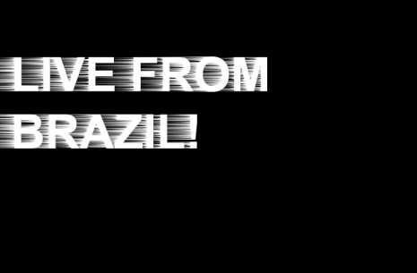 LIVE FROM BRAZIL!